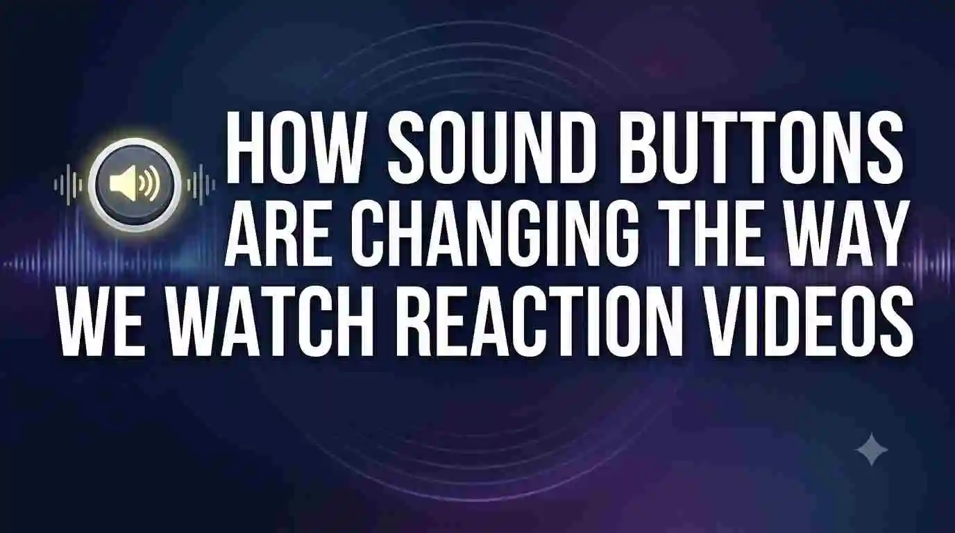 How Sound Buttons Are Changing the Way We Watch Reaction Videos